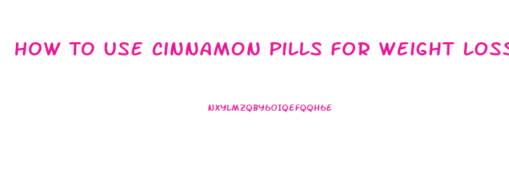 How To Use Cinnamon Pills For Weight Loss