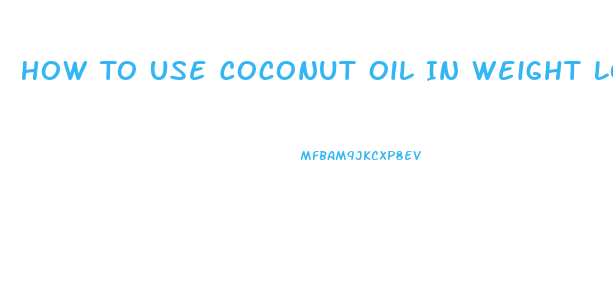 How To Use Coconut Oil In Weight Loss Diet