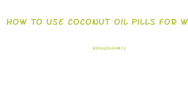 How To Use Coconut Oil Pills For Weight Loss