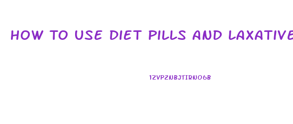 How To Use Diet Pills And Laxatives To Lose Weight