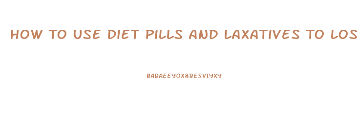 How To Use Diet Pills And Laxatives To Lose Weight
