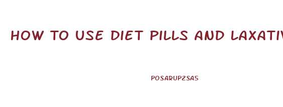 How To Use Diet Pills And Laxatives To Lose Weight