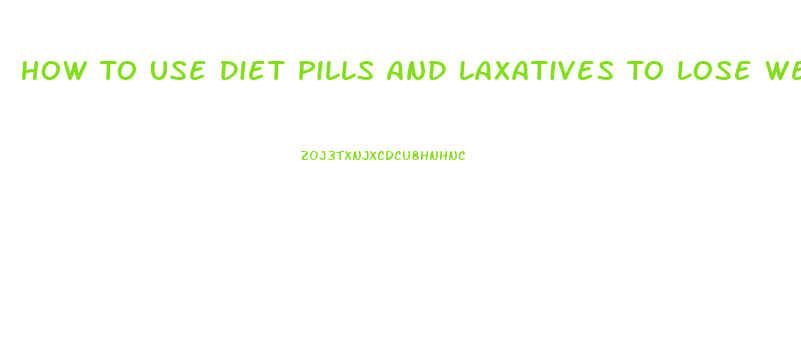 How To Use Diet Pills And Laxatives To Lose Weight