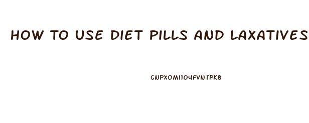 How To Use Diet Pills And Laxatives To Lose Weight