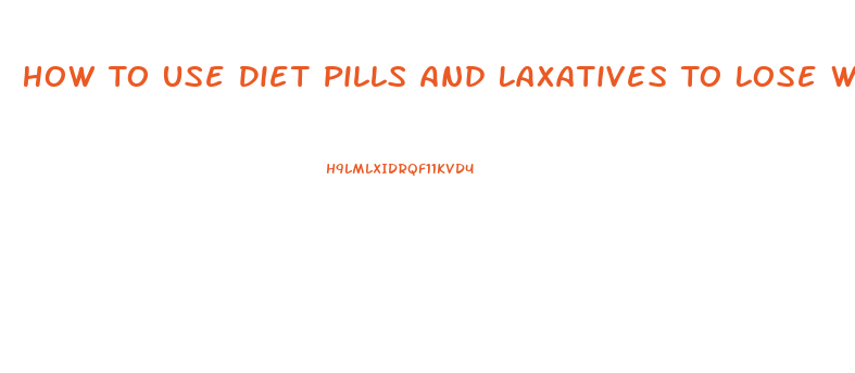 How To Use Diet Pills And Laxatives To Lose Weight