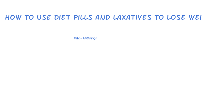 How To Use Diet Pills And Laxatives To Lose Weight