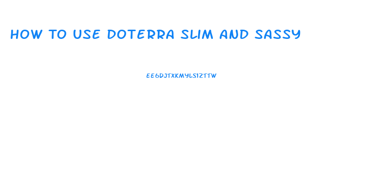 How To Use Doterra Slim And Sassy
