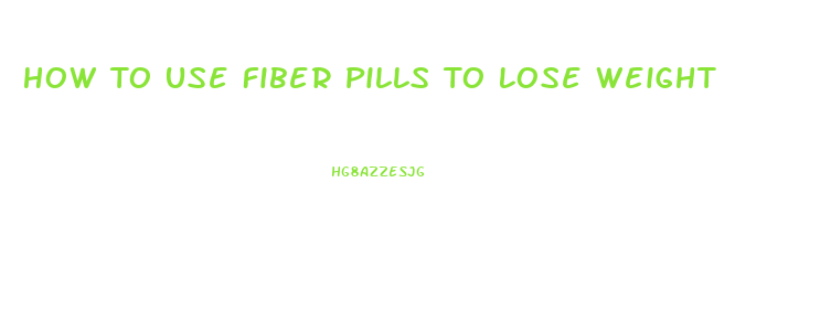 How To Use Fiber Pills To Lose Weight