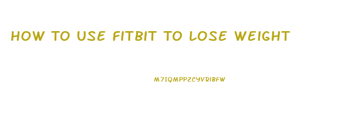 How To Use Fitbit To Lose Weight