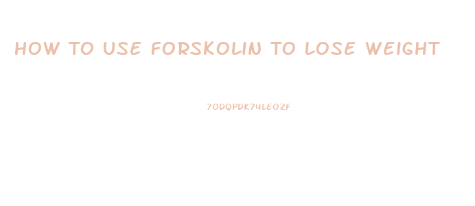 How To Use Forskolin To Lose Weight
