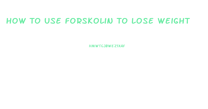 How To Use Forskolin To Lose Weight