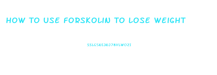 How To Use Forskolin To Lose Weight