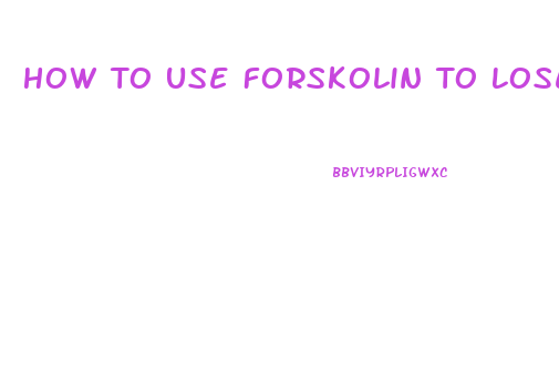 How To Use Forskolin To Lose Weight