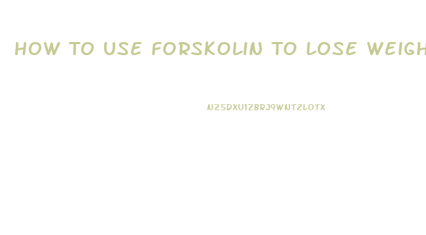 How To Use Forskolin To Lose Weight