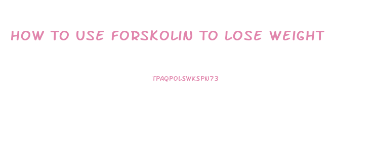 How To Use Forskolin To Lose Weight