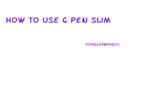 How To Use G Pen Slim