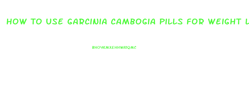 How To Use Garcinia Cambogia Pills For Weight Loss