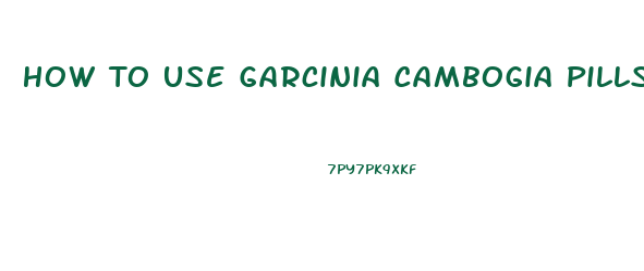 How To Use Garcinia Cambogia Pills To Lose Weight