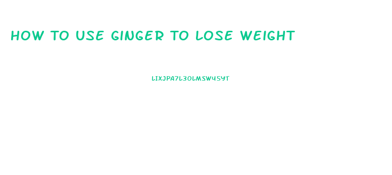 How To Use Ginger To Lose Weight