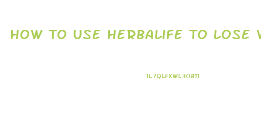 How To Use Herbalife To Lose Weight Fast