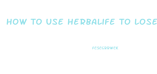 How To Use Herbalife To Lose Weight Fast