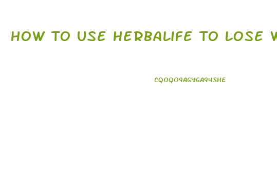 How To Use Herbalife To Lose Weight Fast