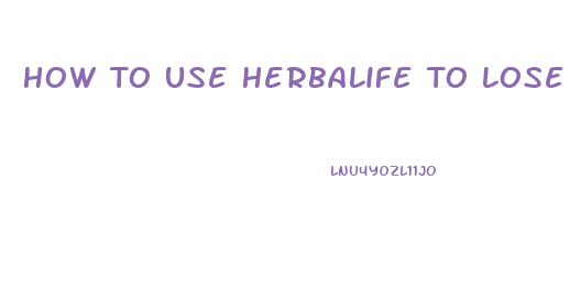 How To Use Herbalife To Lose Weight