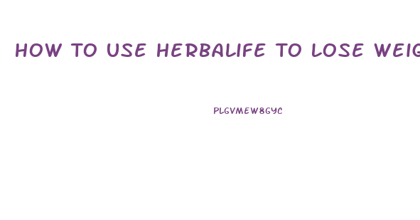 How To Use Herbalife To Lose Weight
