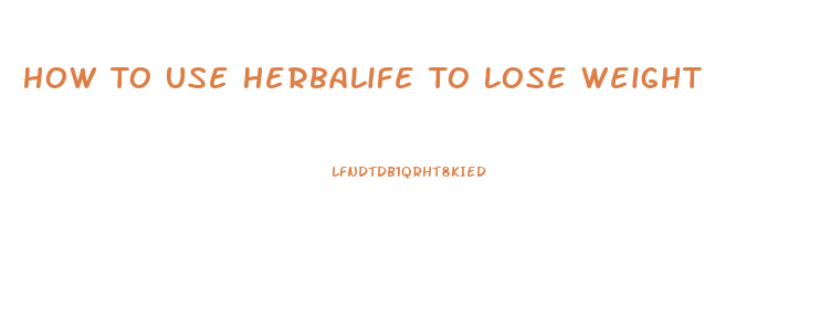 How To Use Herbalife To Lose Weight