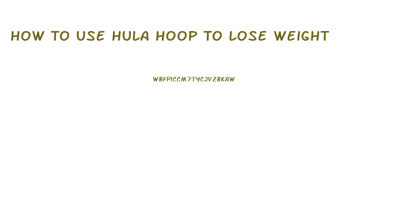 How To Use Hula Hoop To Lose Weight