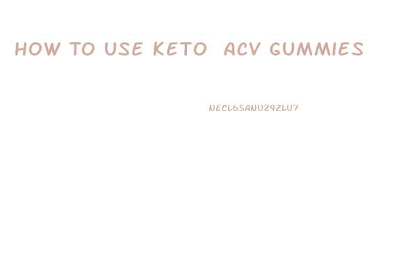 How To Use Keto Acv Gummies