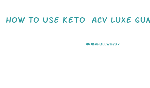 How To Use Keto Acv Luxe Gummies