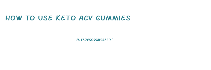 How To Use Keto Acv Gummies