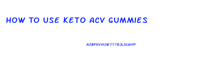 How To Use Keto Acv Gummies