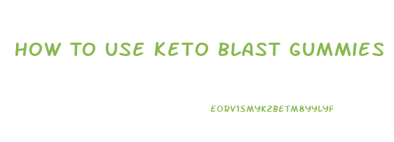 How To Use Keto Blast Gummies
