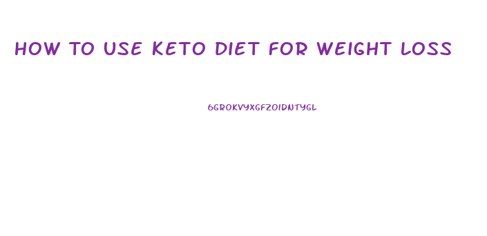 How To Use Keto Diet For Weight Loss
