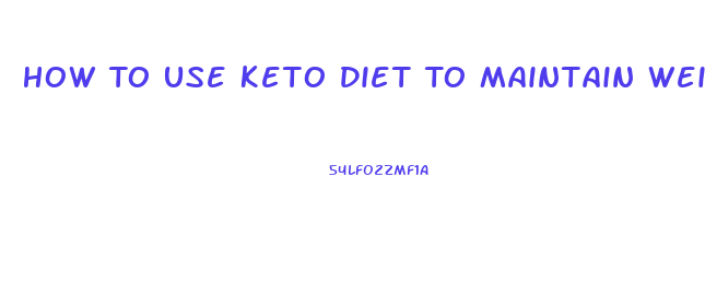 How To Use Keto Diet To Maintain Weight Loss