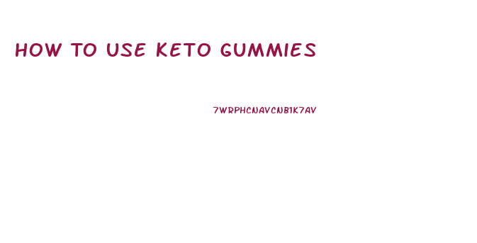 How To Use Keto Gummies