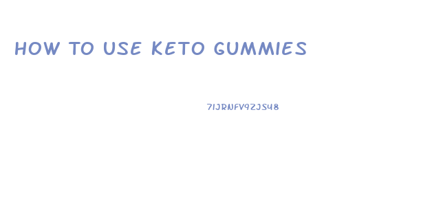How To Use Keto Gummies