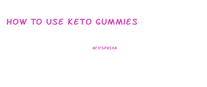 How To Use Keto Gummies