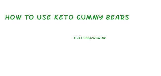 How To Use Keto Gummy Bears