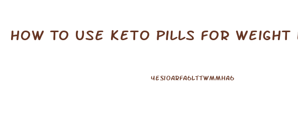 How To Use Keto Pills For Weight Loss