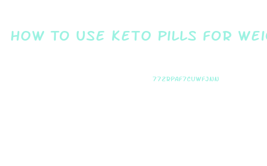 How To Use Keto Pills For Weight Loss
