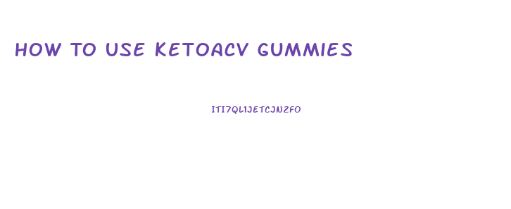 How To Use Ketoacv Gummies