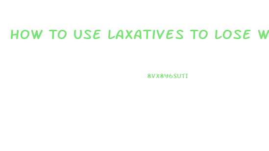 How To Use Laxatives To Lose Weight