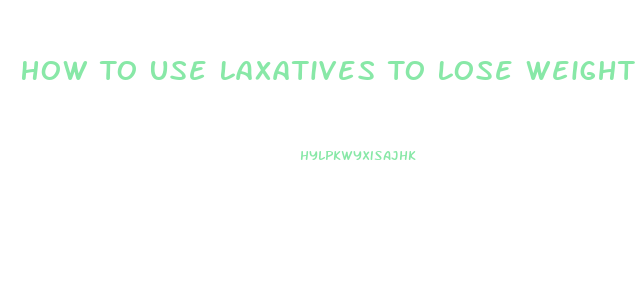 How To Use Laxatives To Lose Weight