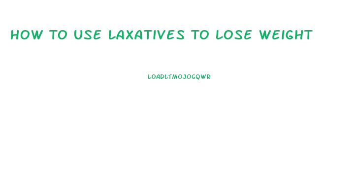 How To Use Laxatives To Lose Weight