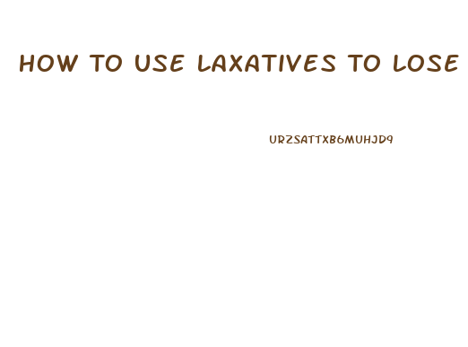 How To Use Laxatives To Lose Weight