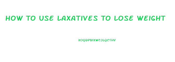 How To Use Laxatives To Lose Weight