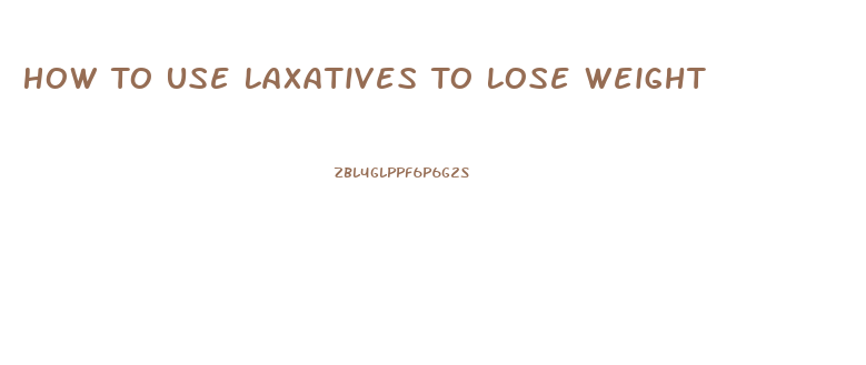 How To Use Laxatives To Lose Weight